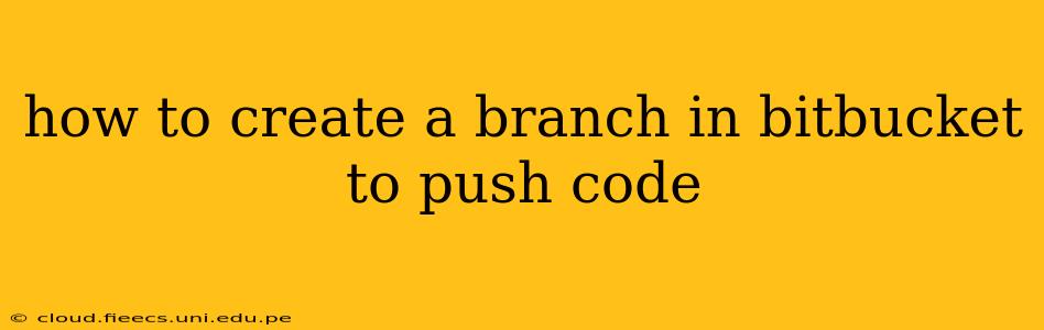 how to create a branch in bitbucket to push code