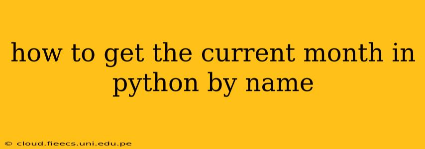 how to get the current month in python by name