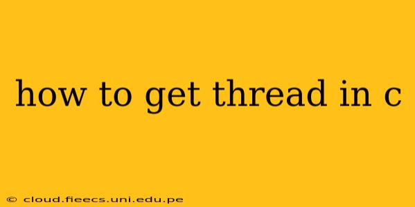 how to get thread in c