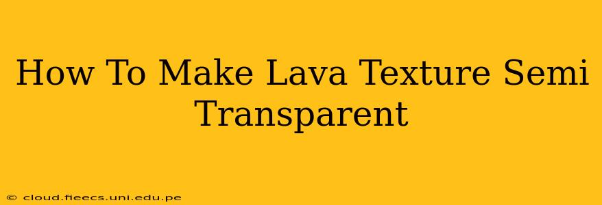 How To Make Lava Texture Semi Transparent