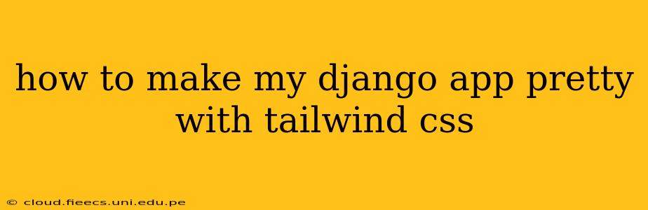 how to make my django app pretty with tailwind css