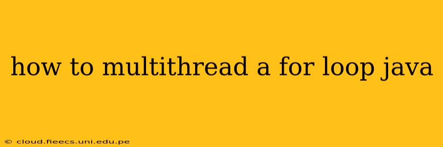 how to multithread a for loop java