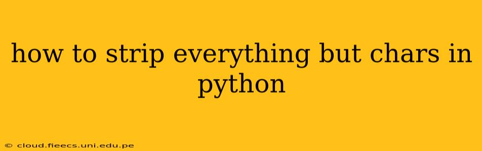 how to strip everything but chars in python