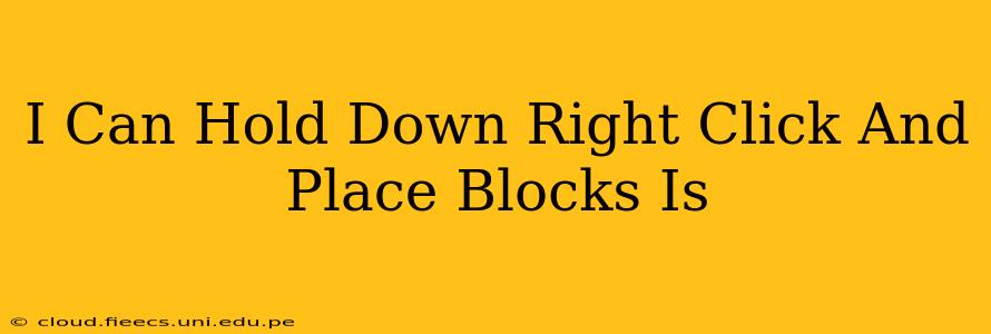 I Can Hold Down Right Click And Place Blocks Is