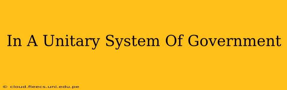 In A Unitary System Of Government