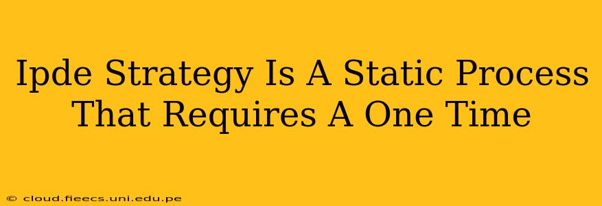 Ipde Strategy Is A Static Process That Requires A One Time
