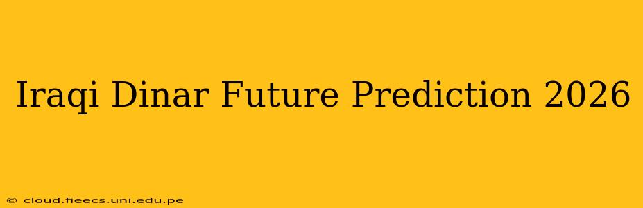 Iraqi Dinar Future Prediction 2026
