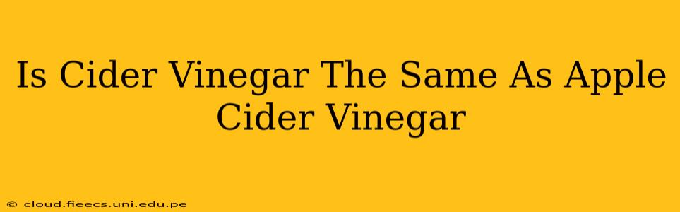 Is Cider Vinegar The Same As Apple Cider Vinegar