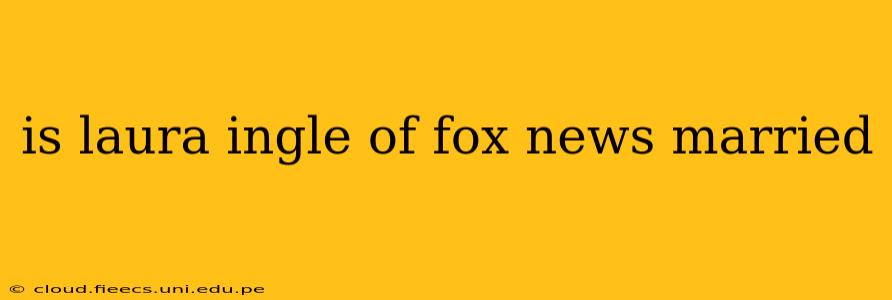 is laura ingle of fox news married