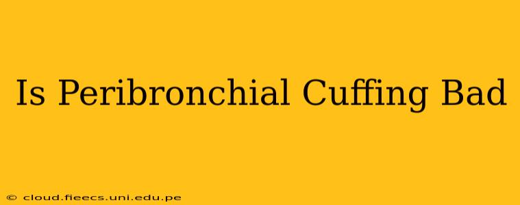 Is Peribronchial Cuffing Bad