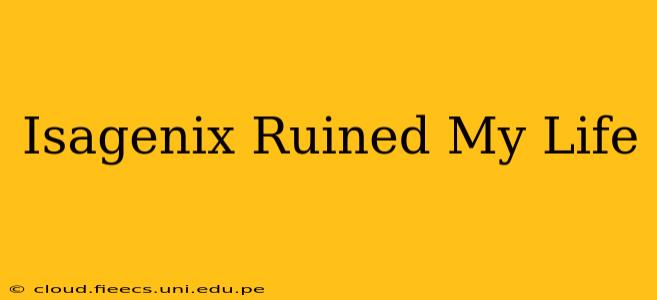Isagenix Ruined My Life