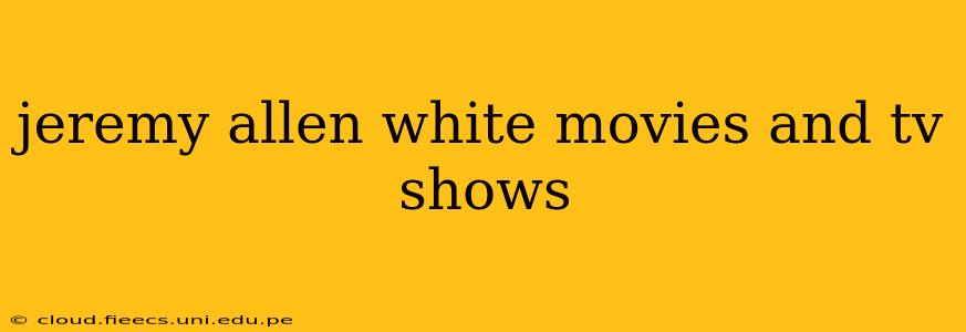 jeremy allen white movies and tv shows