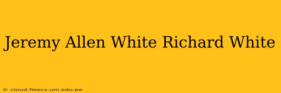 Jeremy Allen White Richard White