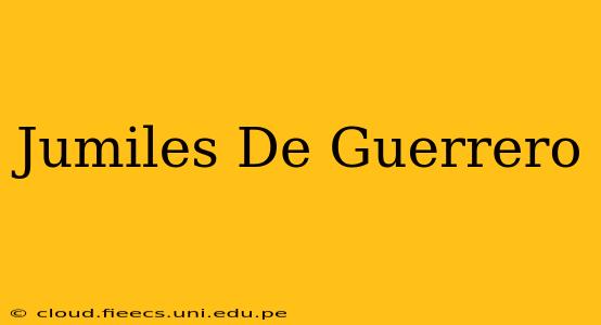 Jumiles De Guerrero