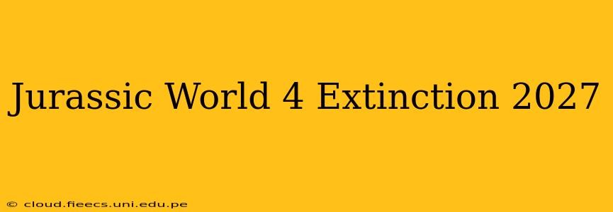 Jurassic World 4 Extinction 2027