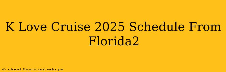 K Love Cruise 2025 Schedule From Florida2