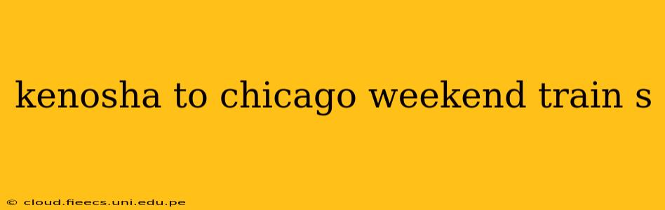 kenosha to chicago weekend train s
