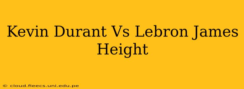 Kevin Durant Vs Lebron James Height