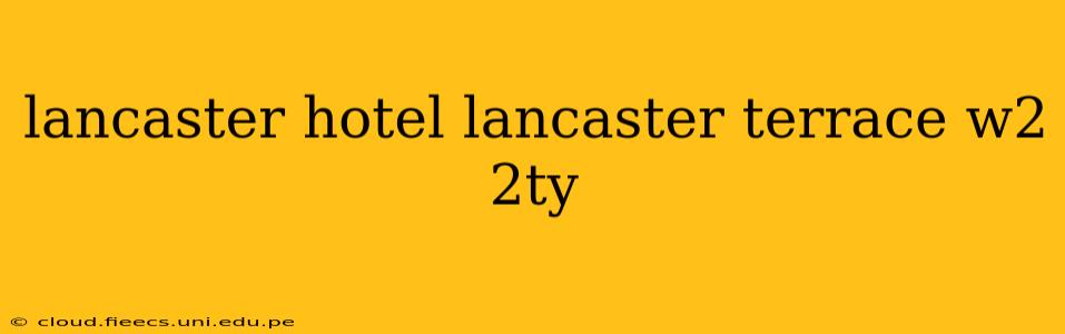 lancaster hotel lancaster terrace w2 2ty