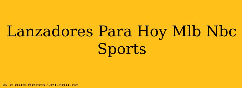 Lanzadores Para Hoy Mlb Nbc Sports