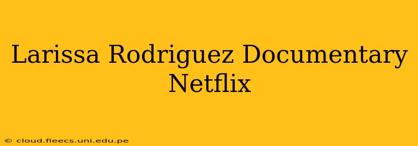 Larissa Rodriguez Documentary Netflix