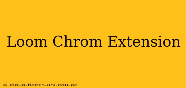 Loom Chrom Extension