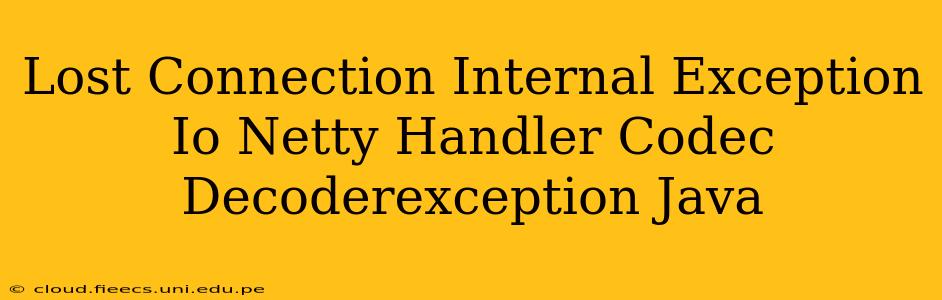 Lost Connection Internal Exception Io Netty Handler Codec Decoderexception Java