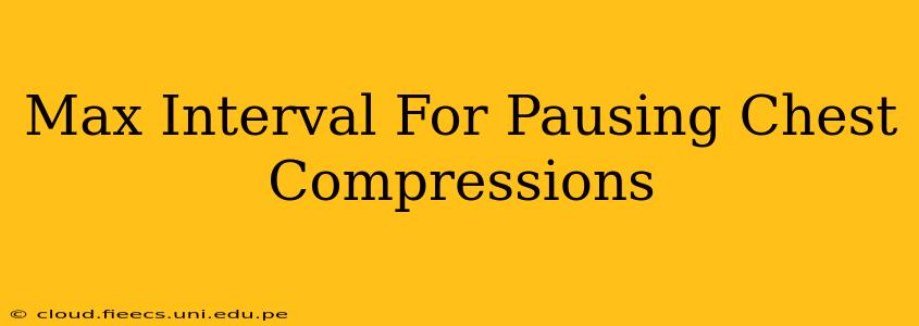 Max Interval For Pausing Chest Compressions