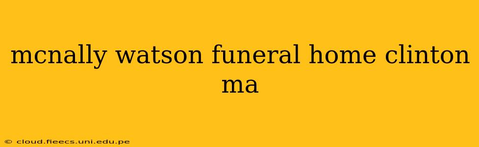 mcnally watson funeral home clinton ma