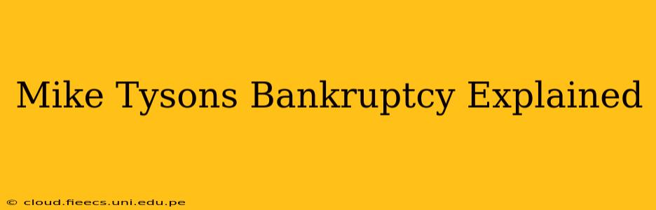 Mike Tysons Bankruptcy Explained