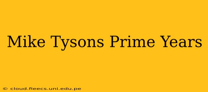 Mike Tysons Prime Years