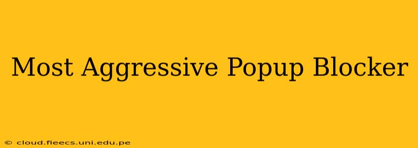 Most Aggressive Popup Blocker