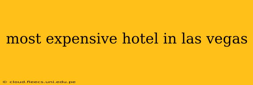 most expensive hotel in las vegas