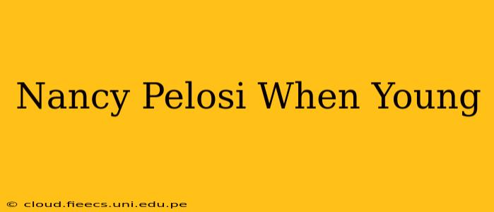 Nancy Pelosi When Young