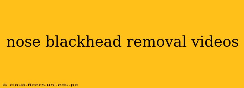 nose blackhead removal videos