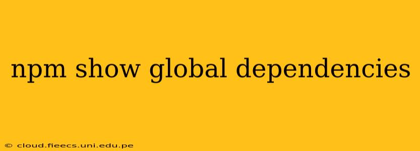 npm show global dependencies