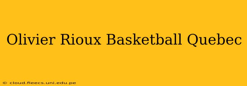 Olivier Rioux Basketball Quebec