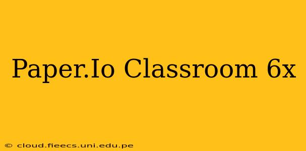 Paper.Io Classroom 6x