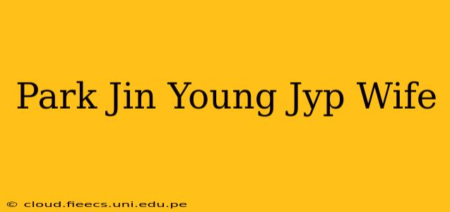 Park Jin Young Jyp Wife