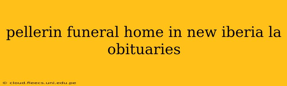 pellerin funeral home in new iberia la obituaries