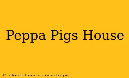 Peppa Pigs House