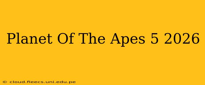 Planet Of The Apes 5 2026