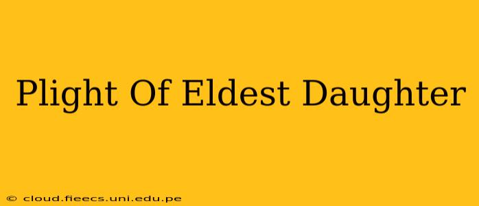 Plight Of Eldest Daughter