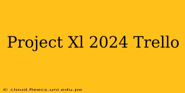 Project Xl 2024 Trello