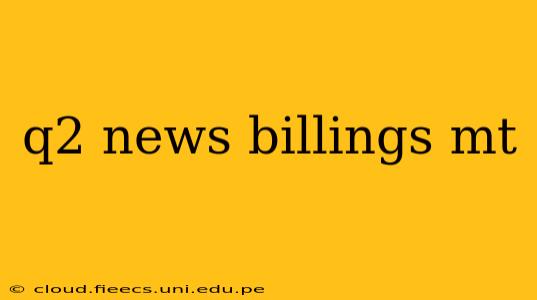 q2 news billings mt