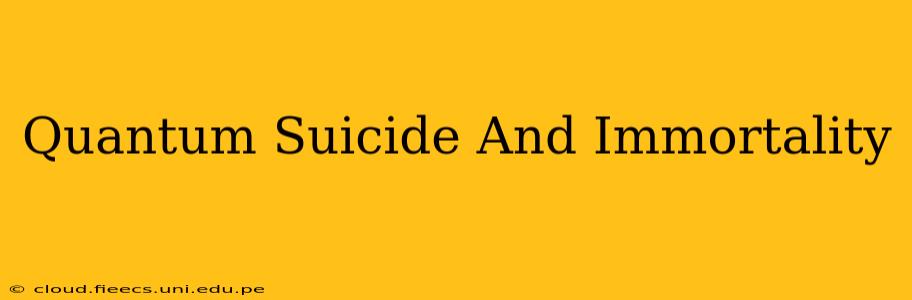 Quantum Suicide And Immortality