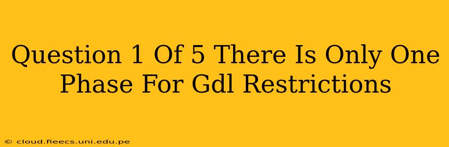 Question 1 Of 5 There Is Only One Phase For Gdl Restrictions