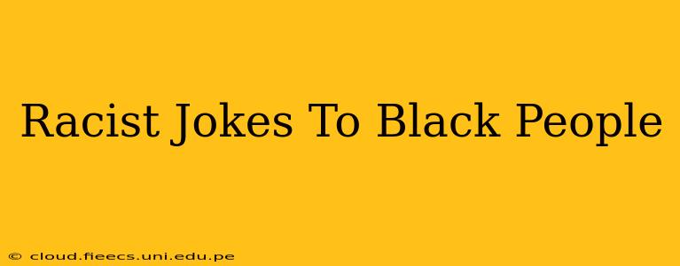 Racist Jokes To Black People