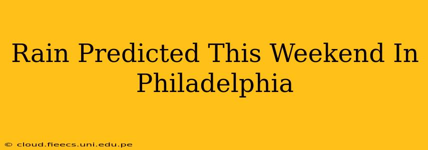 Rain Predicted This Weekend In Philadelphia