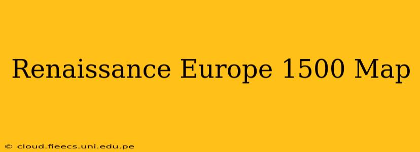 Renaissance Europe 1500 Map